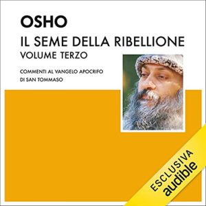 Osho – Il seme della ribellione 3꞉ Commenti al Vangelo apocrifo di San Tommaso (2023) (mp3 – 128 kbps)