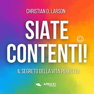 Christian D. Larson – Siate contenti!꞉ Il segreto della vita perfetta (2022) (mp3 – 128 kbps)
