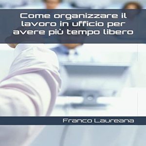 Franco Laureana – Come organizzare il lavoro in ufficio per avere più tempo libero (2022) (mp3 – 128 kbps)