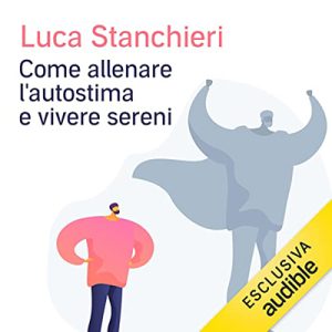 Luca Stanchieri – Come allenare l’autostima e vivere sereni (2022) (mp3 – 128 kbps)