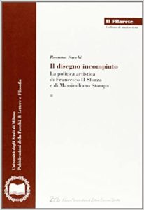 Rossana Sacchi – Il disegno incompiuto La politica artistica di Francesco II Sforza e di Massimiliano Stampa (2005) PDF