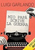 Luigi Garlando - Mio papà scrive la guerra (2022) (mp3 - 128 kbps)