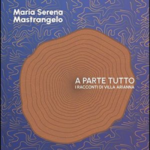 Maria Serena Mastrangelo – A parte tutto꞉ I racconti di villa Arianna (2022) (mp3 – 128 kbps)