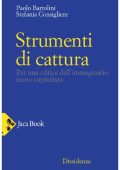 Paolo Bartolini, Stefania Consigliere - Strumenti di Cattura. Per Una Critica dell'Immaginario Tecno-Capitalista (2019)