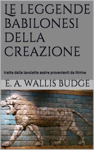 E. A. Wallis Budge – Le Leggende Babilonesi della Creazione (2018)