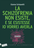 Gianna Schiavetti - La schizofrenia non esiste, e se esistesse io vorrei averla (2008)