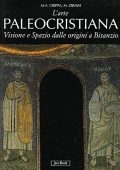 Maria Antonietta Crippa, Julien Ries, Mahmoud Zibawi - L'Arte Paleocristiana. Visione e Spazio dalle Origini al VII secolo (1998)