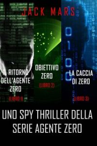 Jack Mars – Agente Zero Voll. 1, 2 e 3. Il ritorno dell’Agente Zero 1, Obiettivo Zero 2 e La caccia di Zero 3 (2019)