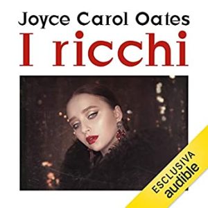 Joyce Carol Oates – I ricchi. Epopea americana (2018) mp3 – 128kbps