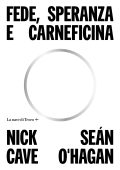 Nick Cave, Sean O'Hagan - Fede, speranza e carneficina (2022)