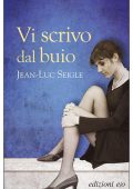Jean-Luc Seigle - Vi scrivo dal buio (2016)