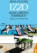 Jean-Claude Izzo - Aglio, menta e basilico (2016)