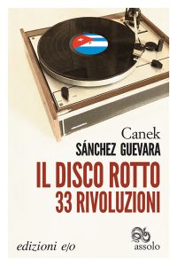 Canek Sánchez Guevara – Il disco rotto. 33 rivoluzioni (2016)