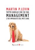 Martin P. Levin - Tutto quello che so sul management l'ho imparato dal mio cane (2013)
