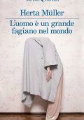 Herta Müller - L'uomo è un grande fagiano nel mondo (2014)