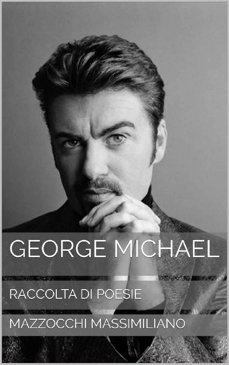 Massimiliano Mazzocchi – George Michael: The King Raccolta Di Poesie Dedicate Al Re Del Pop (2020)