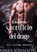 Ines Johnson - Il desideroso sacrificio del drago. Gli ultimi draghi Vol. 2 (2022)