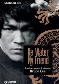 Shannon Lee - Be water, my friend. I veri insegnamenti di mio padre Bruce Lee (2022)