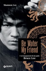 Shannon Lee – Be water, my friend. I veri insegnamenti di mio padre Bruce Lee (2022)