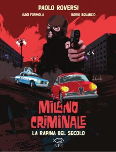 Paolo Roversi, Luigi Formola, Boris Squarcio – Milano Criminale. La rapina del secolo (2022)