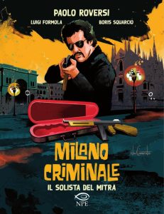 Paolo Roversi, Luigi Formola, Boris Squarcio – Milano Criminale. Il solista del mitra (2022)