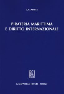 Luca Marini – Pirateria marittima e diritto internazionale (2016)