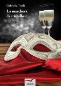 Gabriella Trulli - La maschera di cristallo (2017)