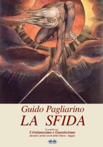 Guido Pagliarino – La Sfida. Il Conflitto fra Cristianesimo e Gnosticismo nei Primi Secoli della Chiesa (2019)