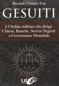 Riccardo Tristano Tuis – Gesuiti. L’Ordine Militare Dietro alla Chiesa, alle Banche, ai Servizi Segreti e alla Governance Mondiale (2018)