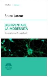 Bruno Latour, François Ewald – Disinventare la modernità. Conversazioni con François Ewald  (2007)