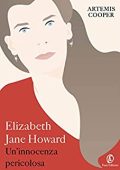 Artemis Cooper - Elizabeth Jane Howard. Un'innocenza pericolosa (2017)