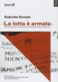 Gabriele Donato - «La lotta è armata». Sinistra rivoluzionaria e violenza politica (1969-1972) (2013)