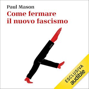 Paul Mason – Come fermare il nuovo fascismo (2022) (mp3 – 128 kbps)