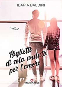 Ilaria Baldini – Biglietto di sola andata per l’amore (2019)