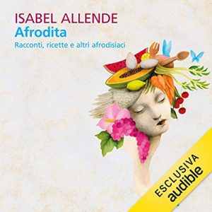 Isabel Allende – Afrodita. Racconti, ricette e altri afrodisiaci (2019) (mp3 – 128 kbps)