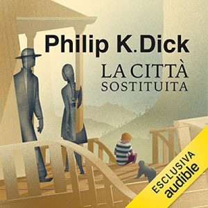 Philip K. Dick – La città sostituita (2022) (mp3 – 128 kbps)