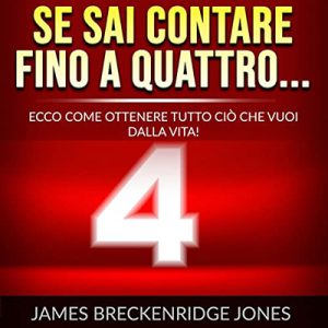 Jones James Breckenridge – Se sai contare fino a quattro… Ecco come ottenere tutto ciò che vuoi dalla vita! (2022) (mp3 – 128 kbps)
