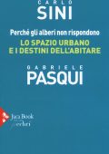 Gabriele Pasqui, Carlo Sini  -   Perché gli alberi non rispondono. Lo spazio urbano e i destini dell'abitare (2020)