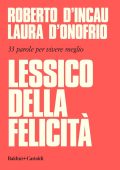 Roberto D'Incau, Laura D'Onofrio - Lessico della felicità. 33 parole per vivere meglio (2019)