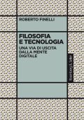 Roberto Finelli -  Filosofia e tecnologia. Una via di uscita dalla mente digitale (2022)