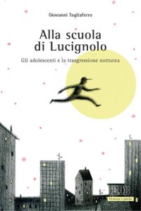 Giovanni Tagliaferro – Alla Scuola di Lucignolo: Gli Adolescenti e la Trasgressione Notturna (2015)