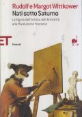 Rudolf Wittkower , Margot Wittkower - Nati Sotto Saturno. La Figura dell'Artista dall'Antichità alla Rivoluzione Francese (2005)