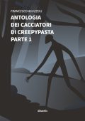 Francesco Aguzzoli - Antologia dei cacciatori di creepypasta. Parte 1 (2022)