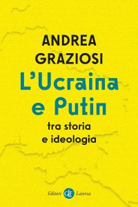Andrea Graziosi – L’Ucraina e Putin tra storia e ideologia (2022)