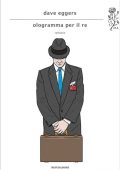Dave Eggers - Ologramma per il re (2013)