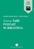 Davide Giansoldati, Ester Memeo - Come fare podcast in biblioteca (2022)