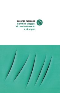 Antonio Moresco – Scritti di viaggio, di combattimento e di sogno (2021)