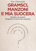 Ilvo Diamanti - Gramsci, Manzoni e mia suocera. Quando gli esperti sbagliano le previsioni politiche (2012)