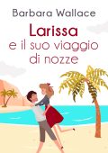 Barbara Wallace - Larissa e il suo viaggio di nozze (2021)