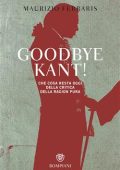 Maurizio Ferraris - Goodbye Kant! Cosa resta oggi della Critica della ragion pura (2012)